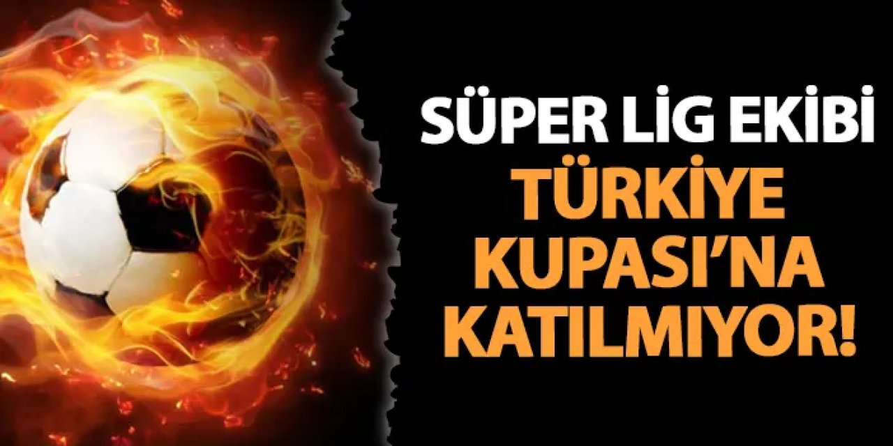 Süper Lig ekibinden flaş karar! Türkiye Kupası'ndan çekildiler