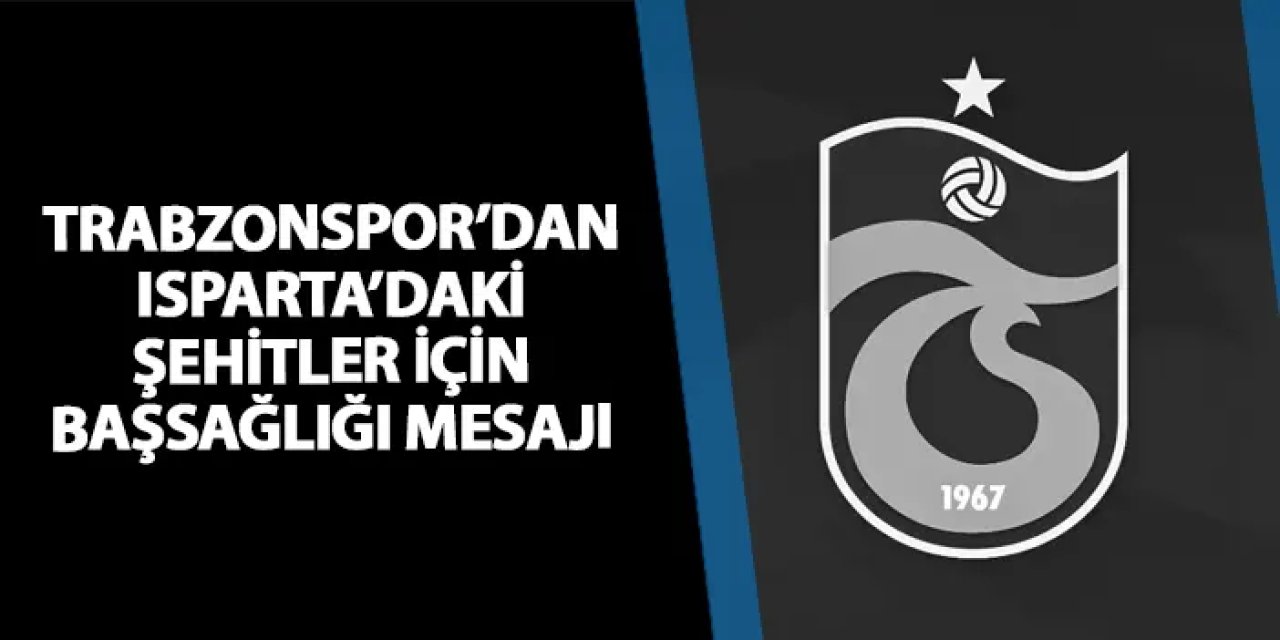 Trabzonspor'dan Isparta'daki 6 şehit için başsağlığı mesajı