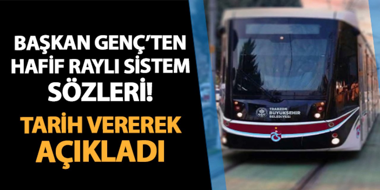 Trabzon'da Başkan Genç'ten hafif raylı sistem sözleri! Tarih vererek açıkladı