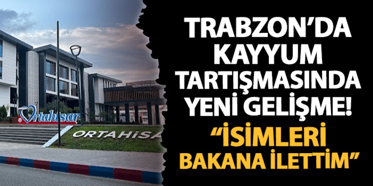 Trabzon'da kayyum tartışmasında yeni gelişme! Başkan Kaya: "İsimleri ilettim"