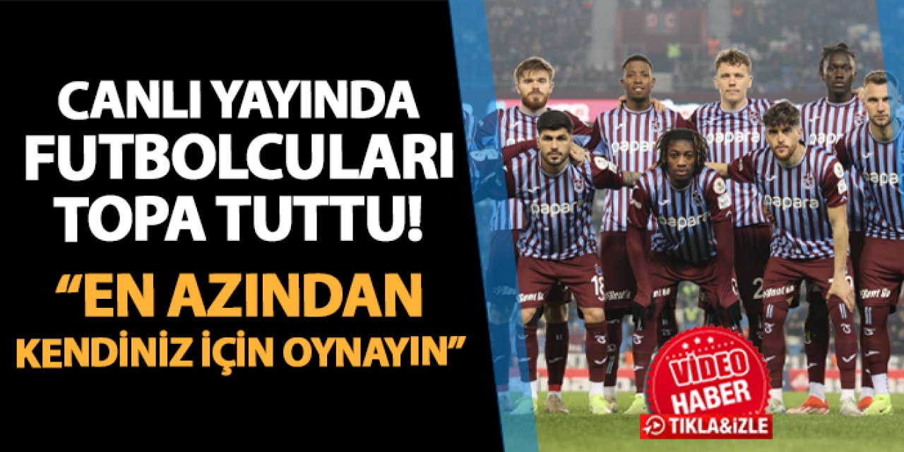 Canlı yayında Trabzonsporlu futbolcuları topa tuttu! "En azından kendiniz için oynayın"