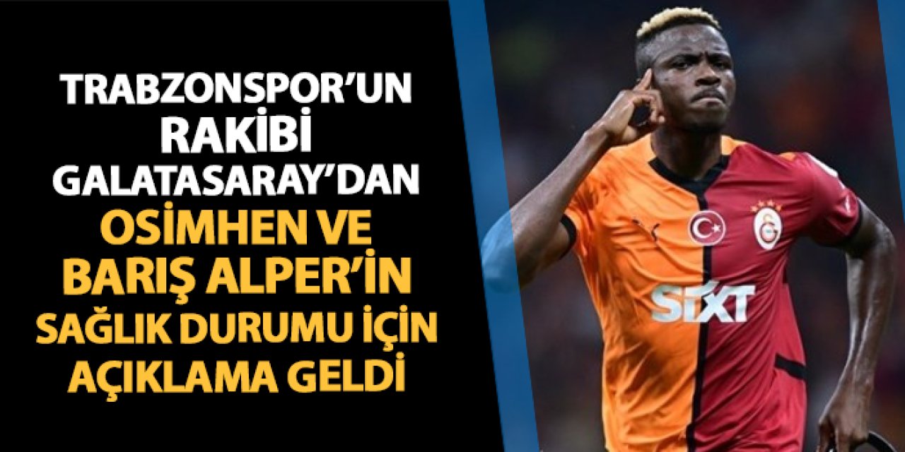 Trabzonspor'un rakibi Galatasaray'dan Barış Alper ve Osimhen için sakatlık açıklaması