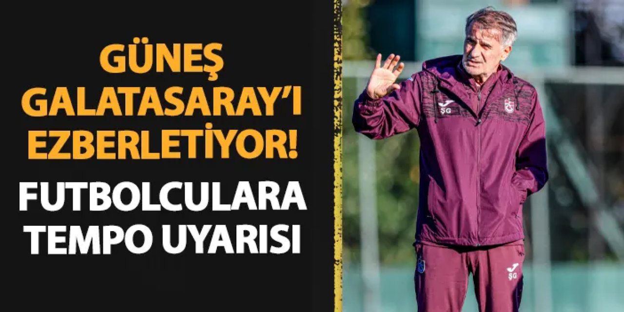 Trabzonspor'da Güneş Galatasaray'ı ezberletiyor! Futbolculara tempo uyarısı