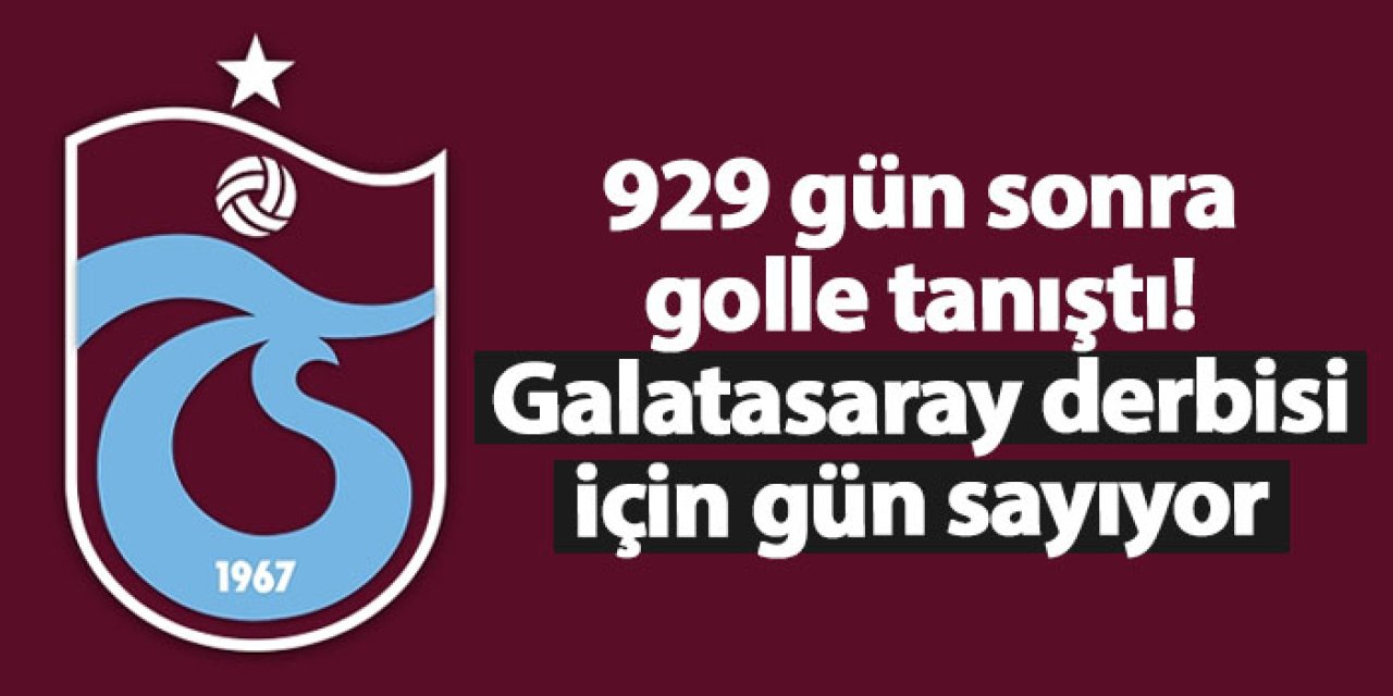 Trabzonspor'da 929 gün sonra golle tanıştı! Galatasaray derbisi için gün sayıyor