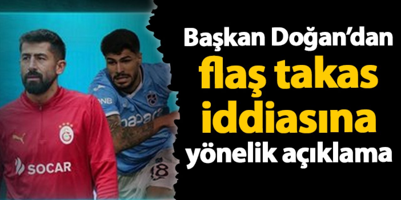 Trabzonspor'da Başkan Doğan'dan flaş takas iddiasına yanıt