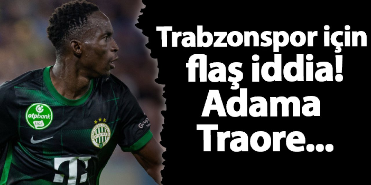 Trabzonspor için flaş iddia! Adama Traore...