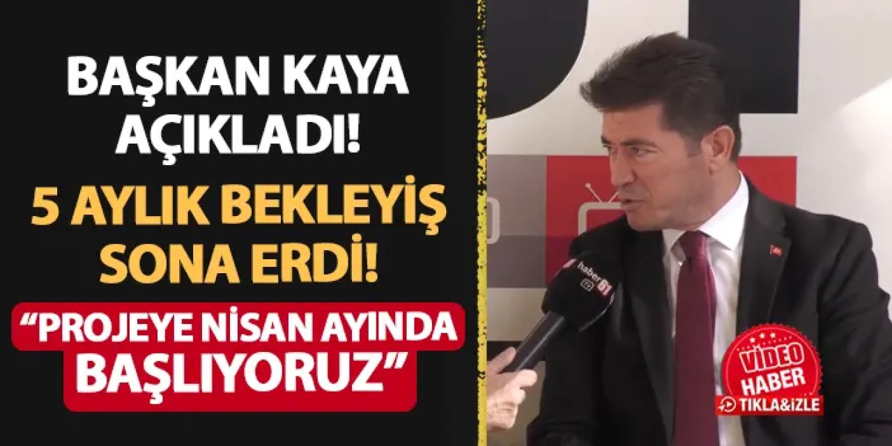 Trabzon'da Başkan Kaya açıkladı! 5 aylık bekleyiş son buldu: "Projeye Nisan ayında başlıyoruz"