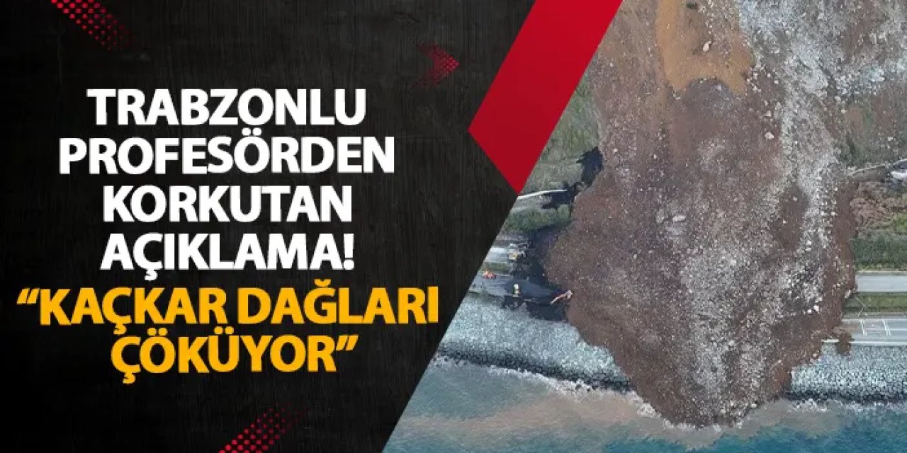 Trabzonlu profesörden korkutan açıklama! Kaçkar Dağları çöküyor