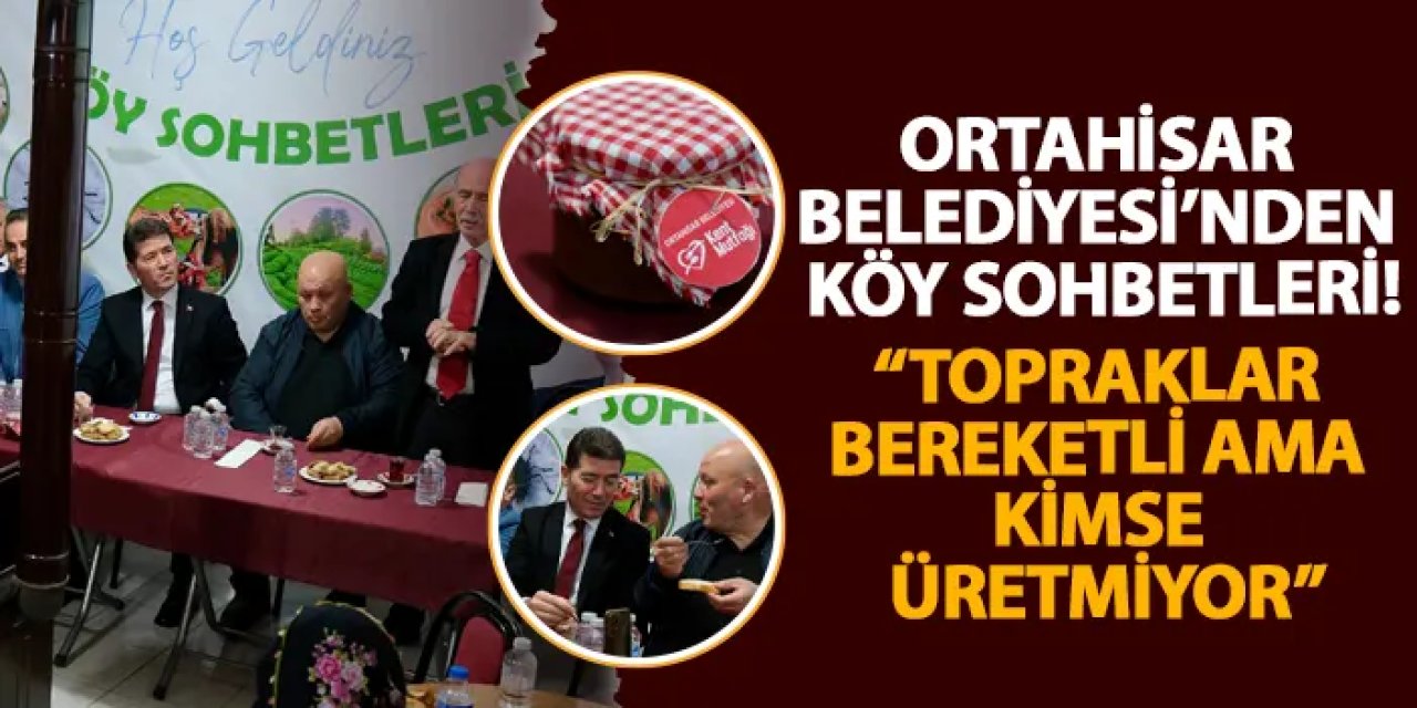 Ortahisar Belediyesi’nden köy sohbetleri! “Topraklar bereketli ama kimse üretmiyor”