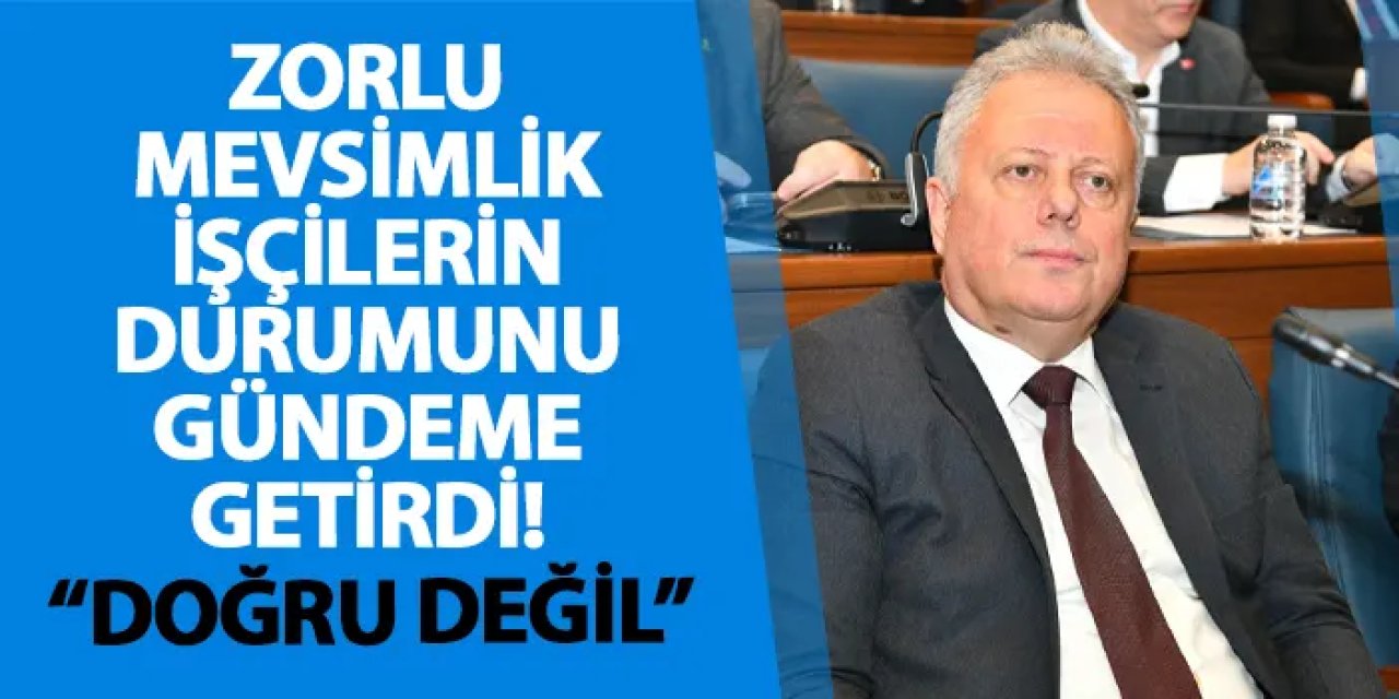 Zorlu, mevsimlik işçilerin durumunu gündeme getirdi! “Doğru değil”