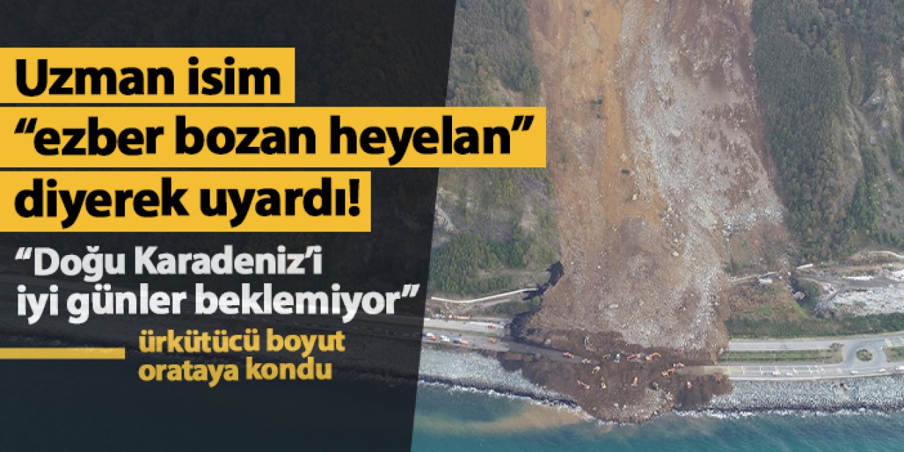 Uzman isim "ezber bozan heyelan" diyerek uyardı! "Doğu Karadeniz'i iyi günler beklemiyor"