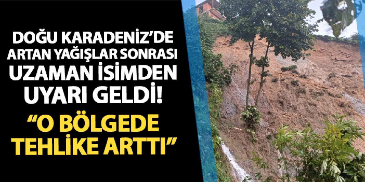 Uzman isim artan yağışlar sonrası Doğu Karadeniz'e uyarıda bulundu! "O bölgede heyelan tehlikesi arttı"