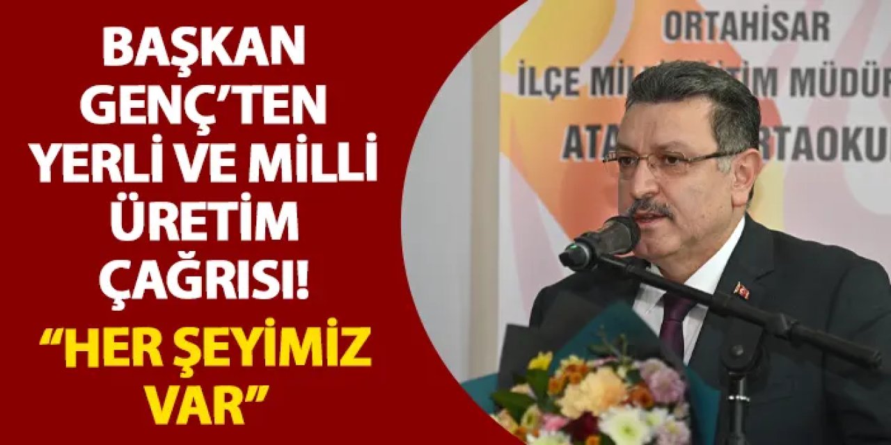 Başkan Genç’ten yerli ve milli üretim çağrısı! “Her şeyimiz var”