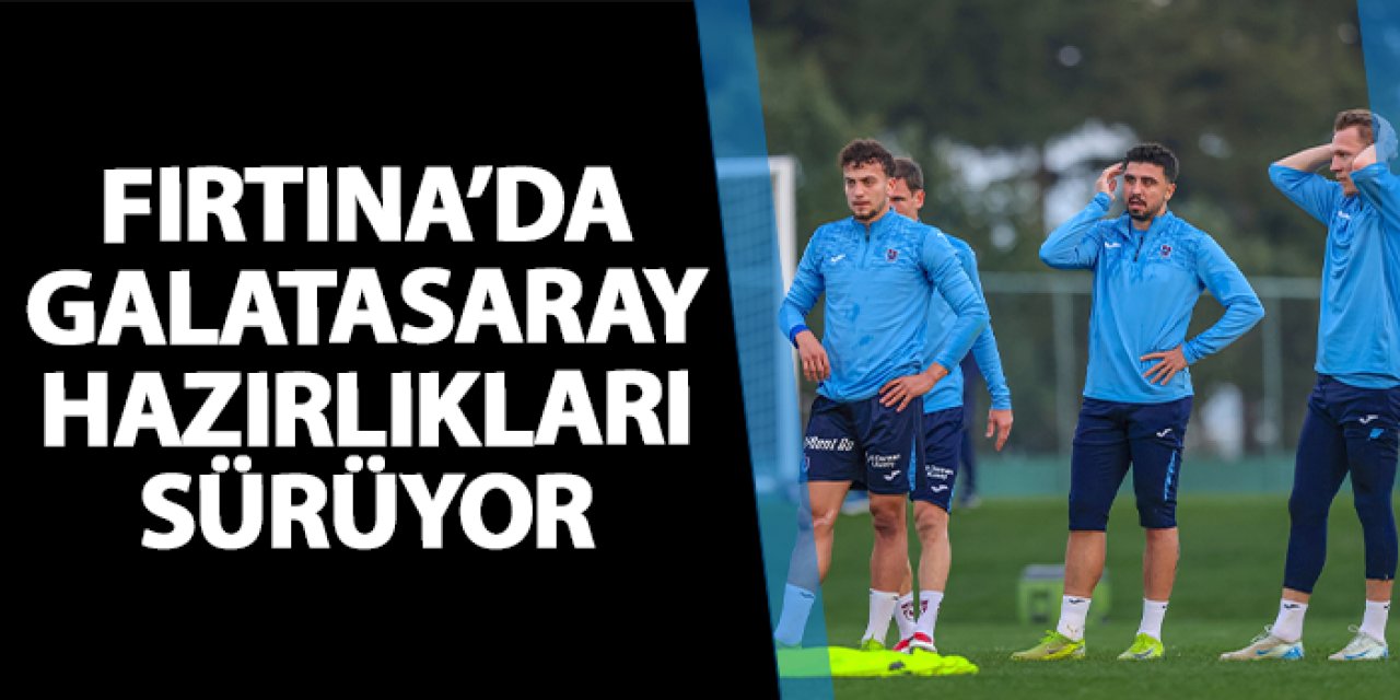 Trabzonspor'da Galatasaray hazırlıkları sürüyor!