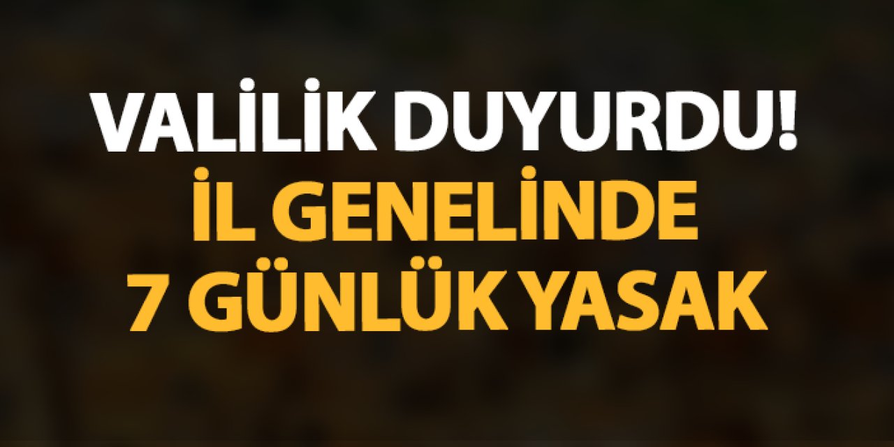 Valilik duyurdu! Kent genelinde 7 günlük eylem yasğı