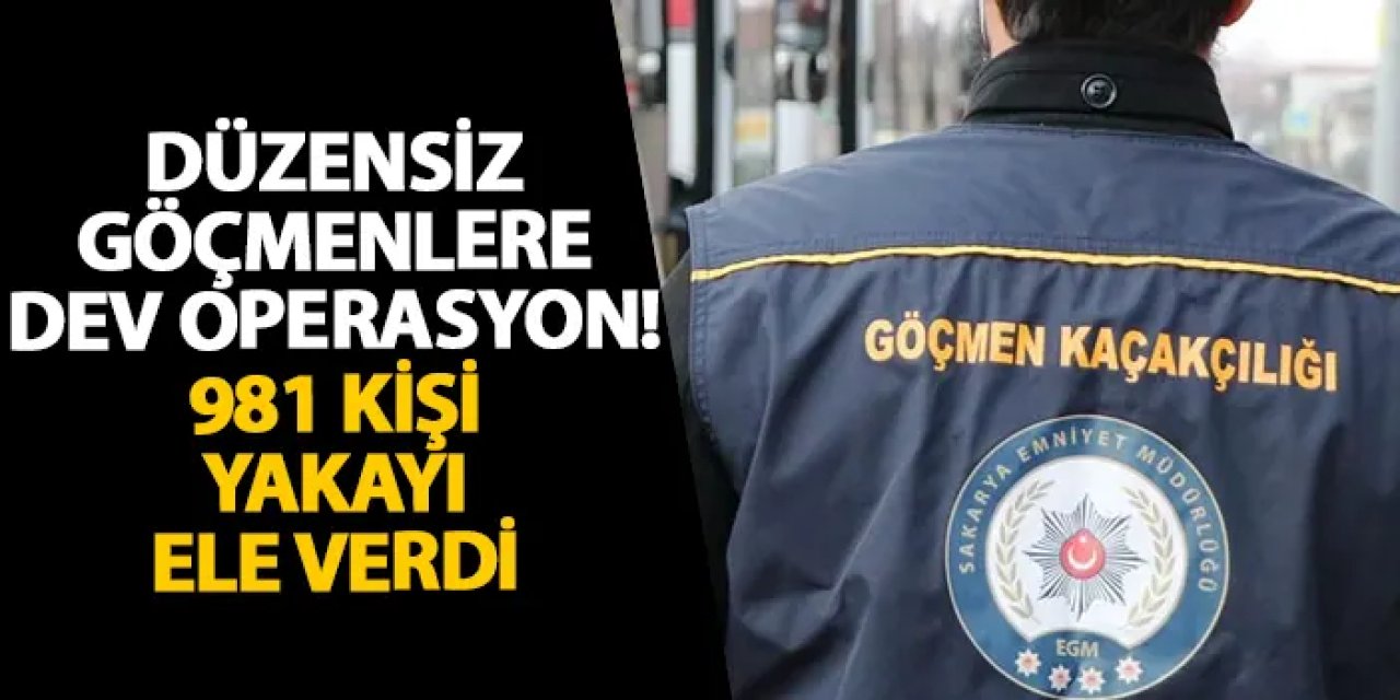 Düzensiz göçmenlere dev operasyon! 981 kişi yakayı ele verdi