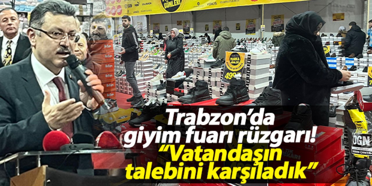 Trabzon’da giyim fuarı rüzgarı! “Vatandaşın talebini karşıladık”