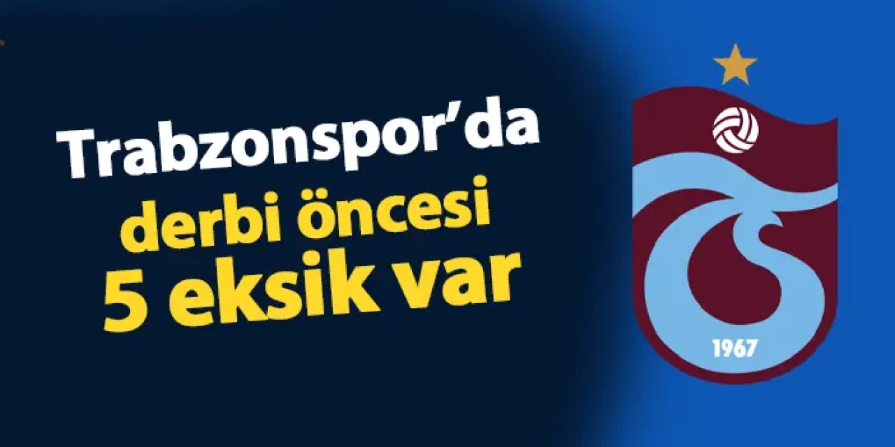 Trabzonspor'da Galatasaray derbisi öncesi 5 eksik