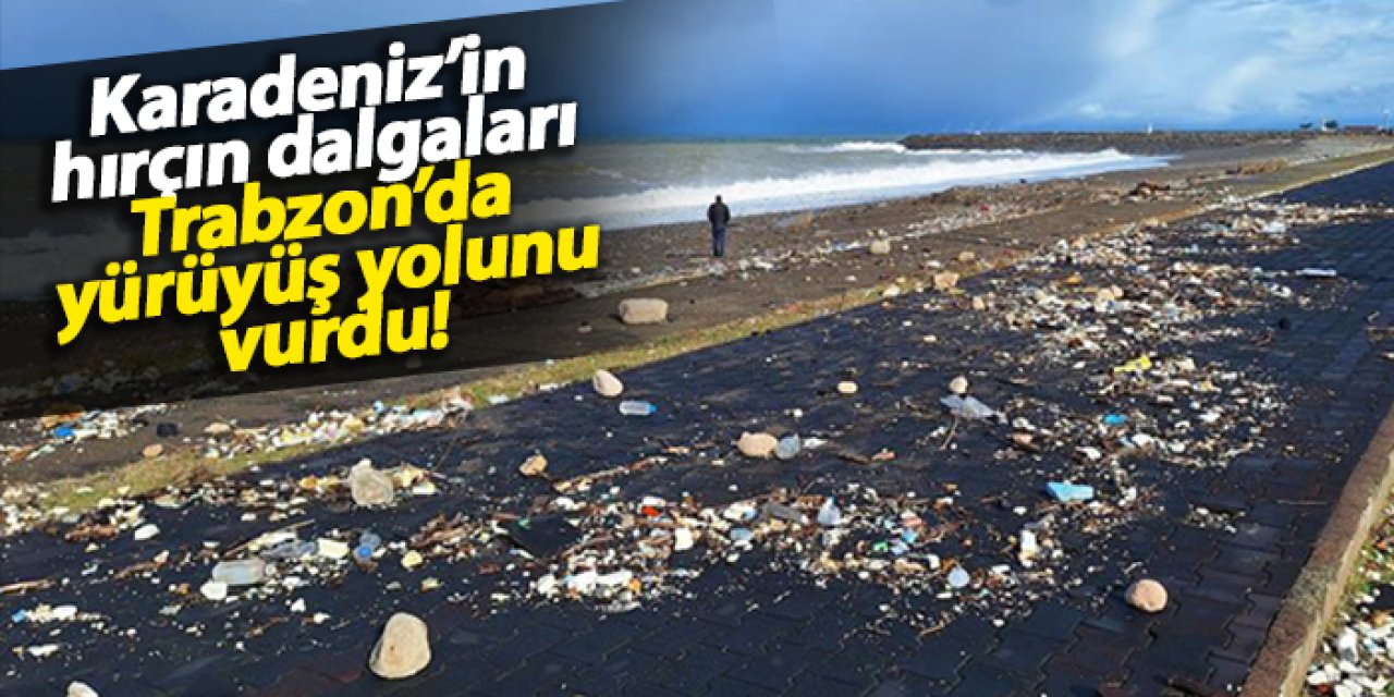 Karadeniz’in hırçın dalgaları Trabzon’da yürüyüş yolunu vurdu!