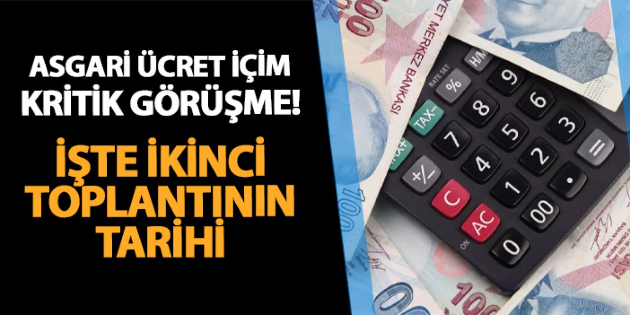 Asgari ücrette kritik görüşme! İşte ikinci toplantının tarihi