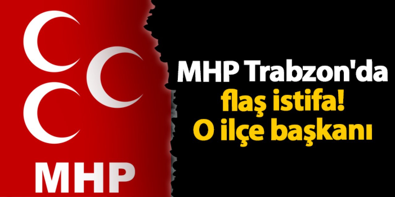 MHP Trabzon'da flaş istifa!