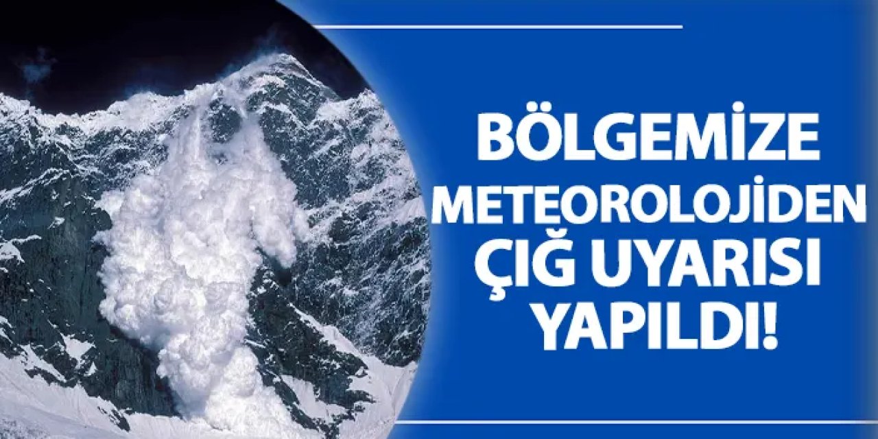 Bölgemize meteorolojiden çığ uyarısı yapıldı!