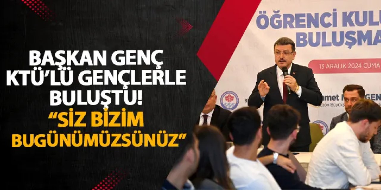 Başkan Genç KTÜ’lü gençlerle buluştu! “Siz bizim bugünümüzsünüz”