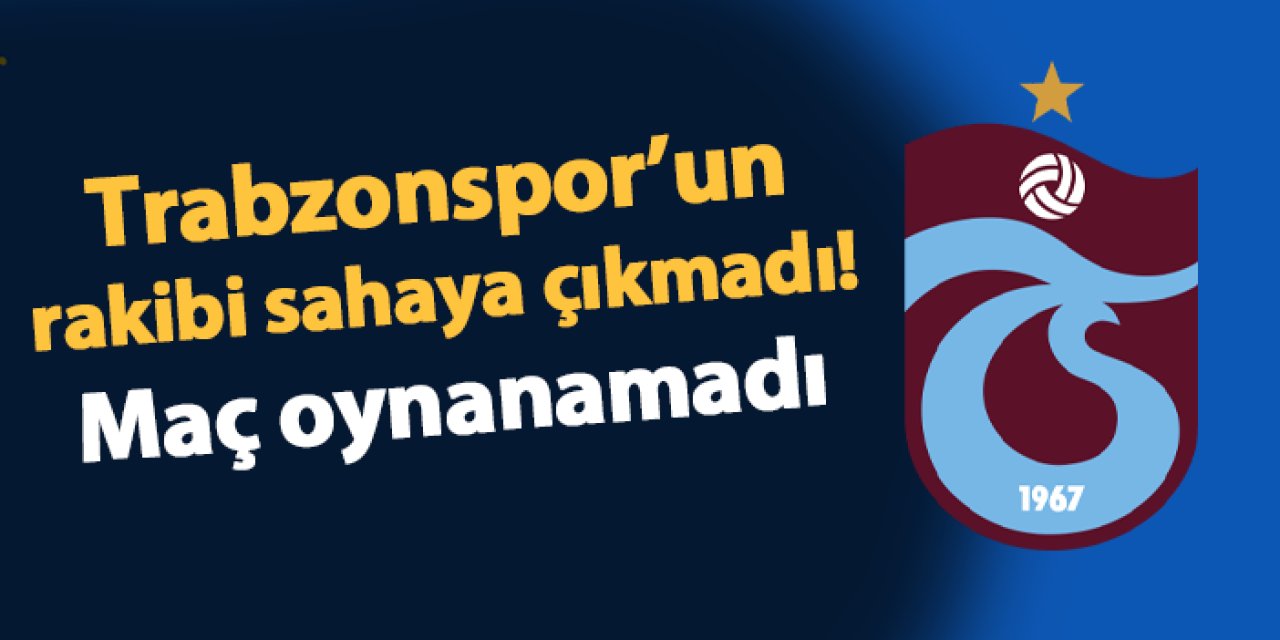 Trabzonspor'un rakibi sahaya çıkmadı!