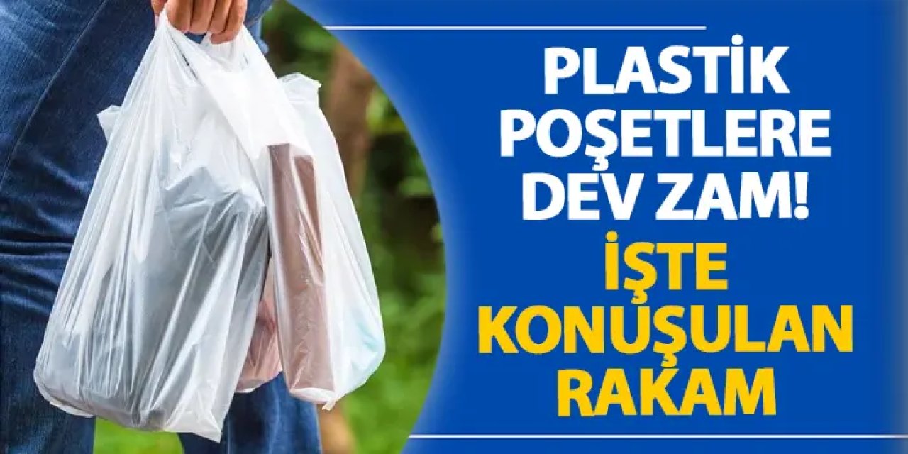 Plastik poşetlere dev zam! İşte konuşulan rakam