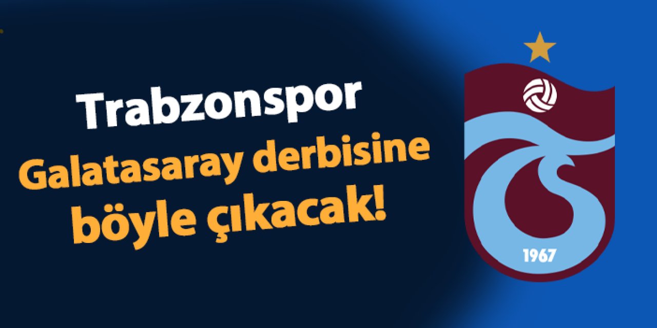 Trabzonspor Galatasaray maçına böyle çıkacak!