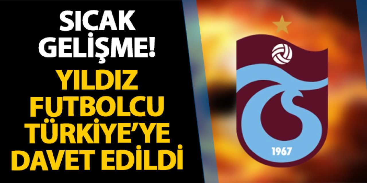 Trabzonspor'da sıcak gelişme! O futbolcu Türkiye'ye davet edildi