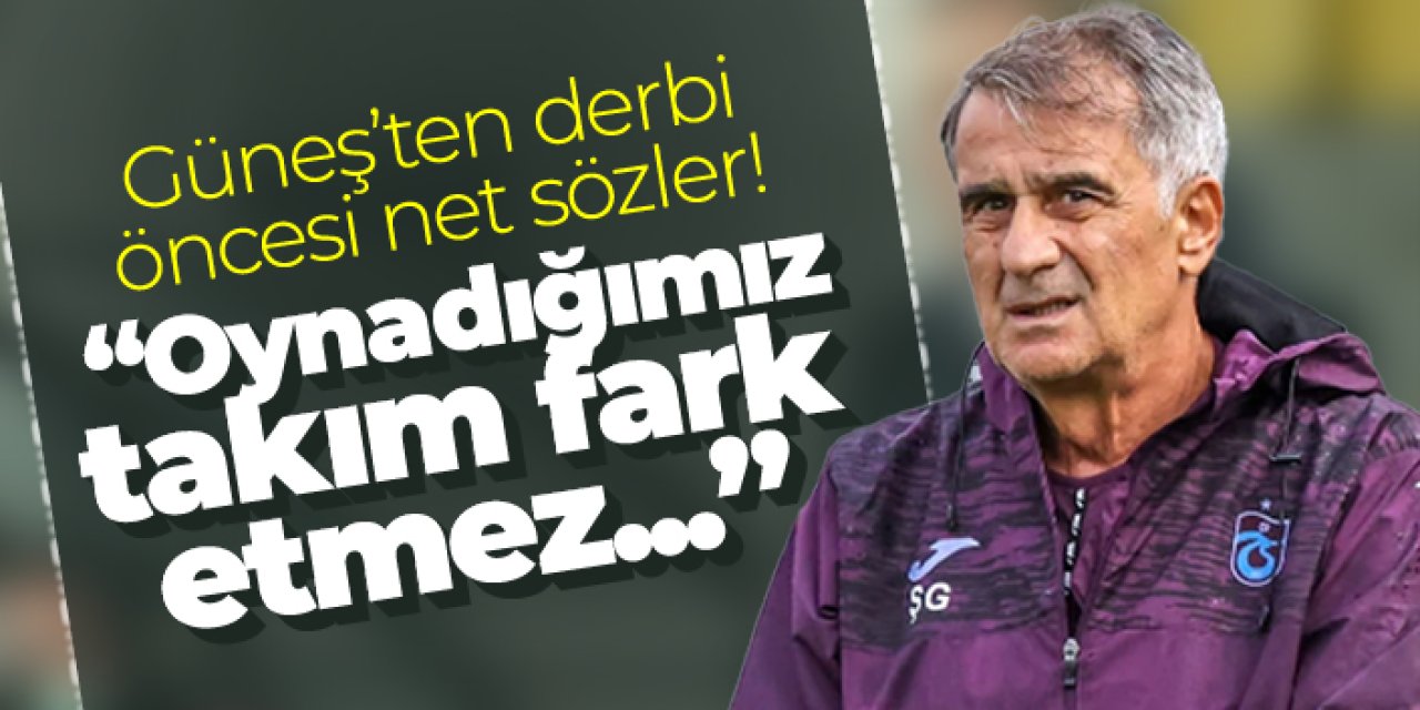 Trabzonspor'da Güneş'ten derbi öncesi net sözler! "Oynadığımız takım fark etmez..."