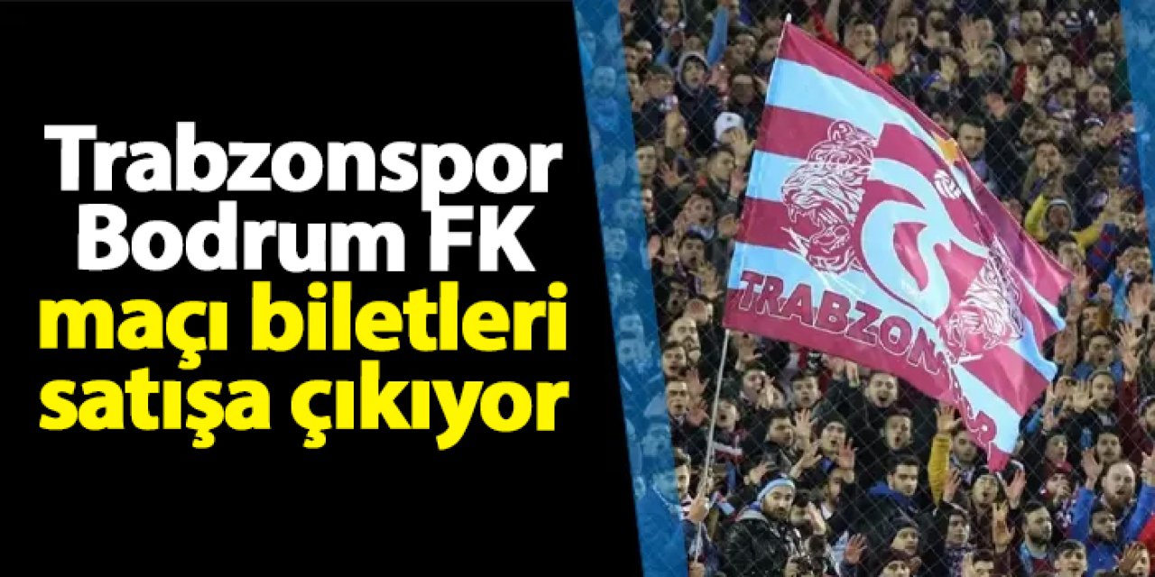 Trabzonspor'da Bodrum FK maçı biletleri satışa çıkıyor