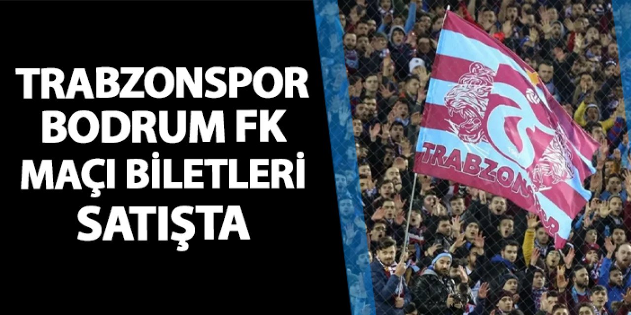 Trabzonspor'da Bodrum FK maçı biletleri satışa çıktı!