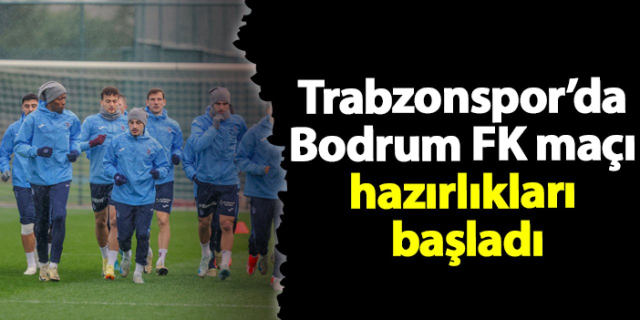 Trabzonspor’da Bodrum FK maçı hazırlıklarına başladı