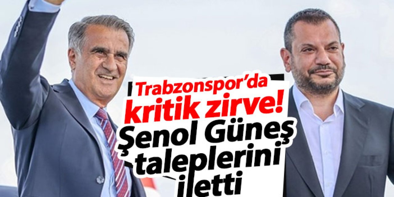 Trabzonspor’da kritik zirve! Şenol Güneş taleplerini iletti