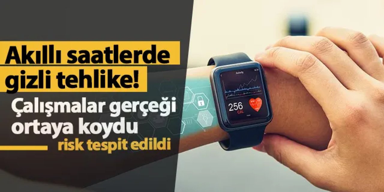 Akıllı saatlerde gizli tehlike! Gerçek ortaya kondu