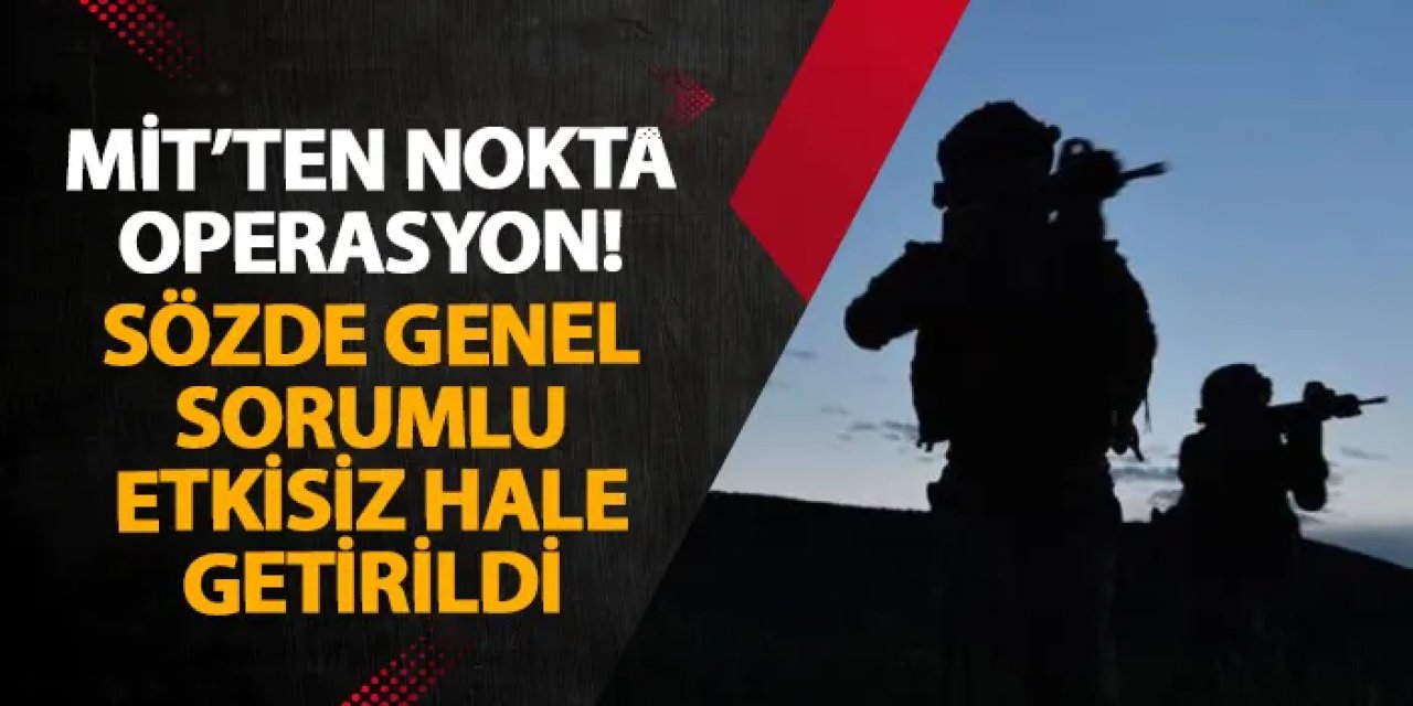 MİT’ten nokta operasyon! Sözde genel sorumlu etkisiz hale getirildi