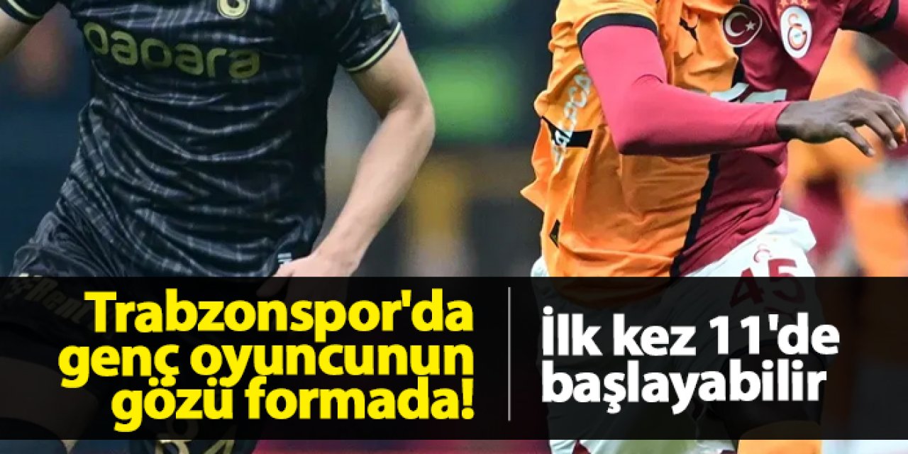 Trabzonspor'da genç oyuncunun gözü formada! İlk kez 11'de başlayabilir