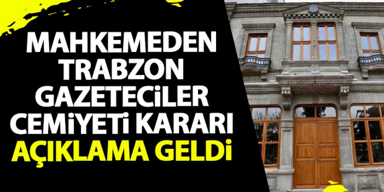 Mahkemeden Trabzon Gazeteciler Cemiyeti kararı! Açıklama geldi