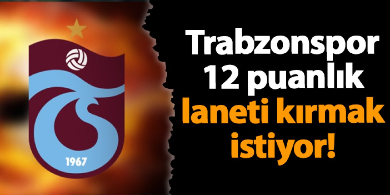 Trabzonspor 12 puanlık laneti kırmak istiyor!