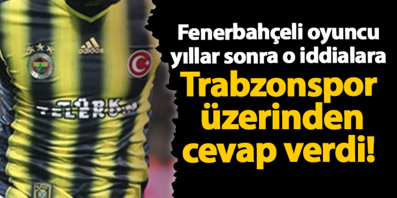 Fenerbahçeli oyuncu yıllar sonra o iddialara Trabzonspor üzerinden cevap verdi