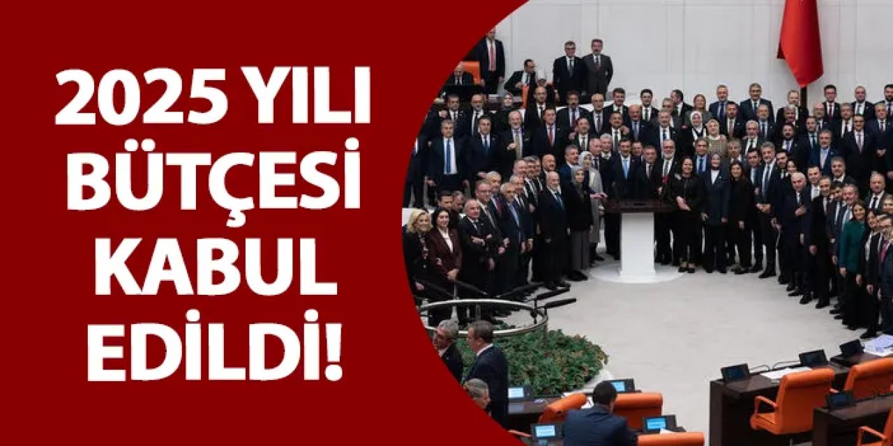 2025 Yılı Bütçesi kabul edildi!