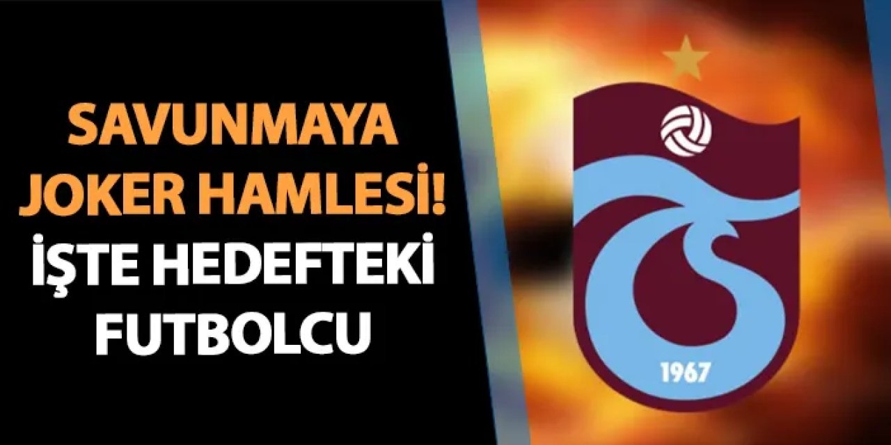 Trabzonspor'dan savunmaya "joker" hamlesi! İşte hedefteki isim