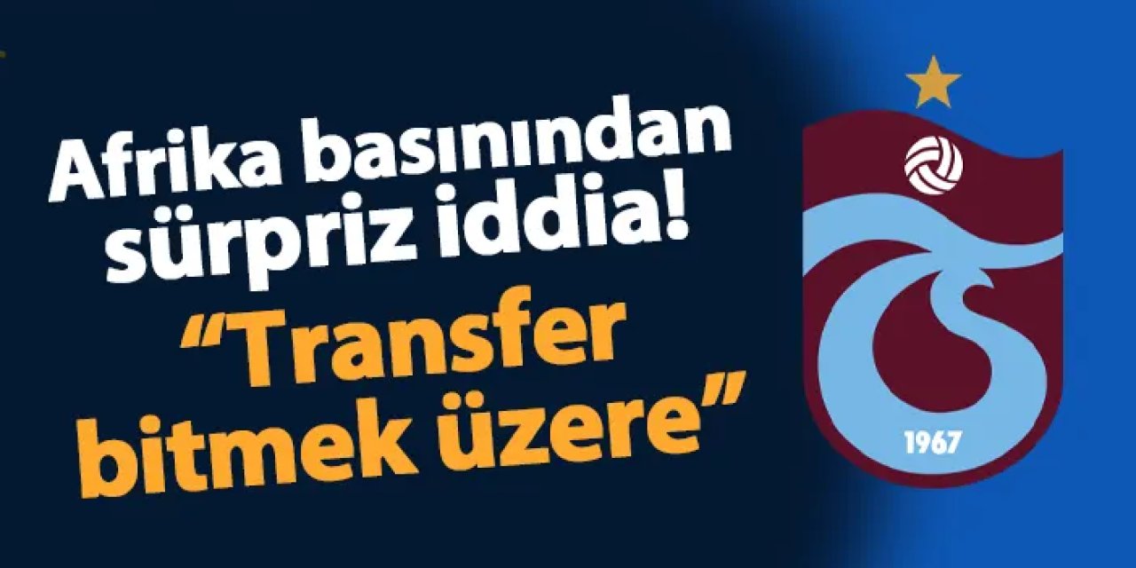 Afrika basınından ilginç Trabzonspor iddiası! "Transfer bitmek üzere"