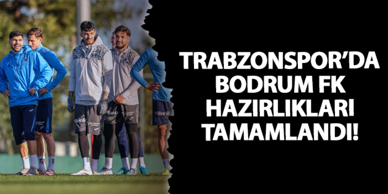 Trabzonspor'da Bodrum FK hazırlıkları tamam