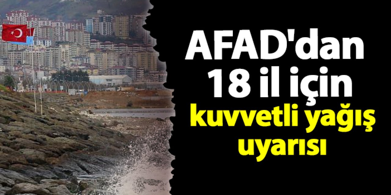 AFAD'dan 18 il için kuvvetli yağış uyarısı