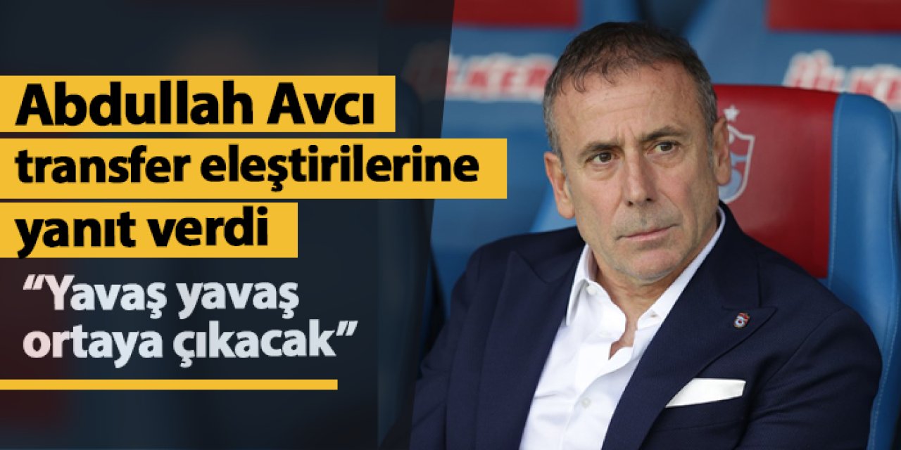 Abdullah Avcı Trabzonspor'daki transfer eleştirilerine yanıt verdi! "Yavaş yavaş ortaya çıkacak"