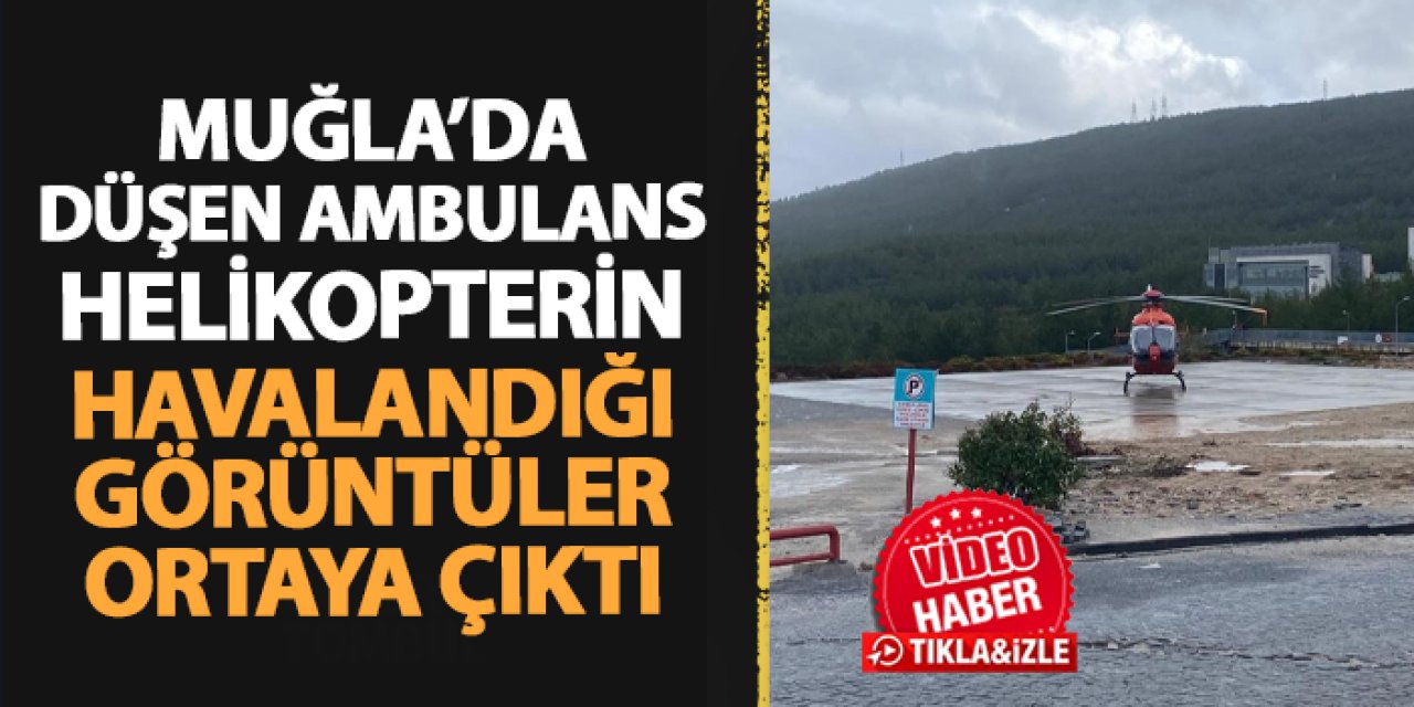 Muğla'da düşen ambulans helikopterin havalandığı anlar ortaya çıktı