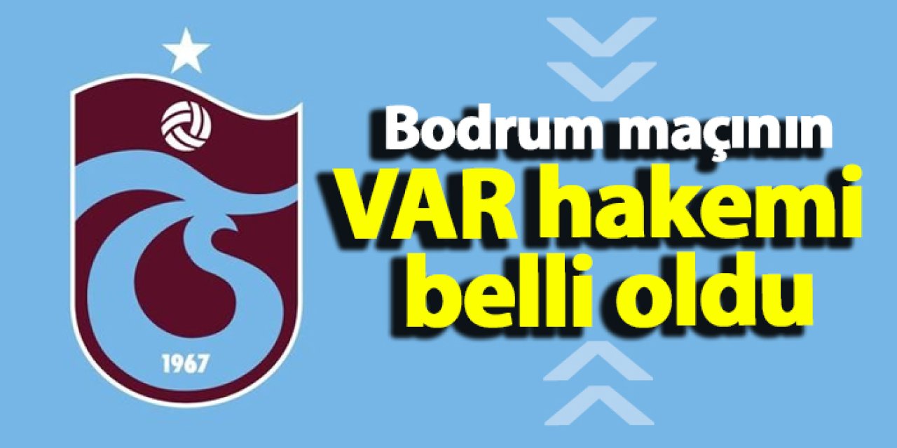 Trabzonspor - Bodrum FK maçının VAR hakemi belli oldu